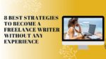 8 Best Strategies to Become a Freelance Writer Without Any Experience How to become a freelance writer